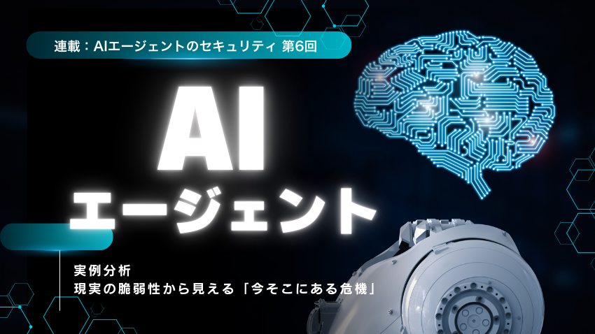 実例で読み解くAIエージェントの脆弱性｜便利さの裏に潜む危機とは