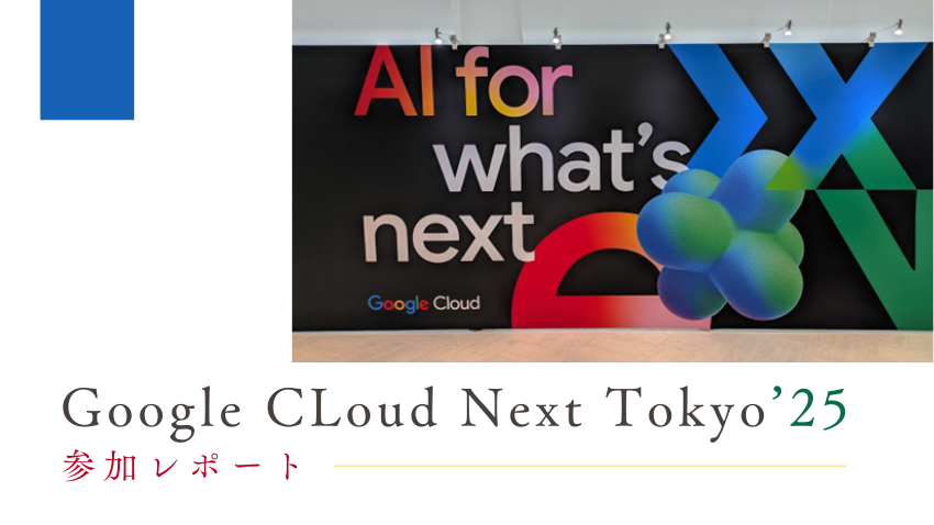 Google Cloud Next Tokyo '25参加レポート｜AIエージェント元年と
